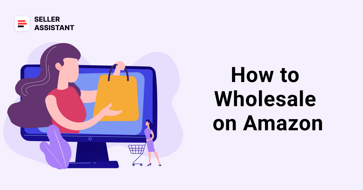 Cómo vender al por mayor en Amazon | Seller Assistant Blog